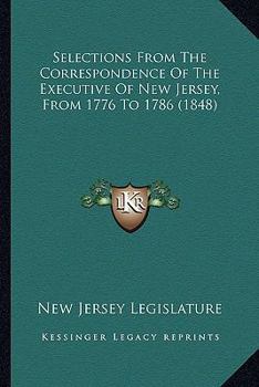 Paperback Selections from the Correspondence of the Executive of New Jselections from the Correspondence of the Executive of New Jersey, from 1776 to 1786 (1848 Book