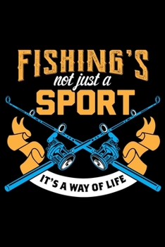 Fishing's Not Just A Sport It's Way Of Life: Log Book For The Serious Fishing Lovers To Record Details of Fishing Trip Experiences, Including Date, ... Conditions, Water Conditions, Moon Phases etc