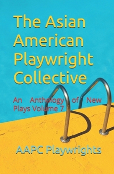 The Asian American Playwright Collective: An Anthology of New Plays Volume 7