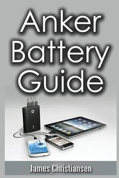 Paperback Anker Battery Guide: External Battery Packs For All Your Electronic Devices! Book