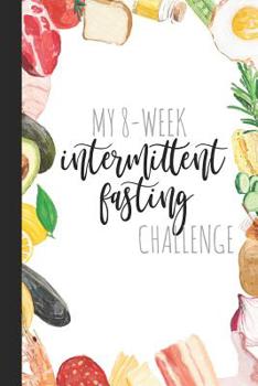 Paperback My 8-Week Intermittent Fasting Challenge: A Journal and Guided Logbook for Intermittent Fasting Book