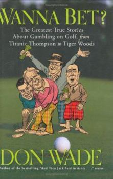 Hardcover Wanna Bet?: The Greatest True Stories about Gambling on Golf, from Titanic Thompson to Tiger Woods Book