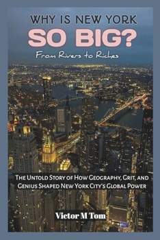 Paperback Why Is New York So Big?: From Rivers to Riches: The Untold Story of How Geography, Grit, and Genius Shaped New York City's Global Power Book