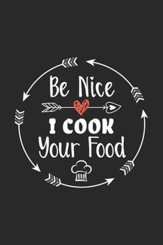 Paperback Be Nice I Cook Your Food: Funny Chef Notebook Journal Gift for Writing Diary, Perfect Cooking Lovers Gift for Women men, Cool Blank Lined Journa Book