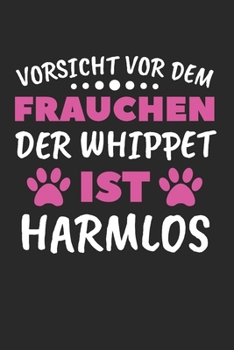 Vorsicht Vor Dem Frauchen Der Whippet Ist Harmlos: Whippet & Hund Notizbuch 6'x9' Liniert Geschenk für Hundetrainer & Hundehalter (German Edition)