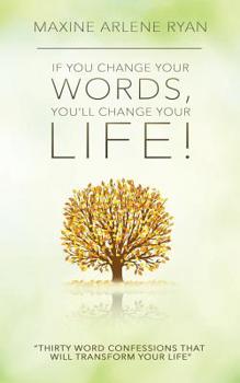 Paperback If You Change Your Words, You'll Change Your Life!: Thirty Word Confessions That Will Transform Your Life Book