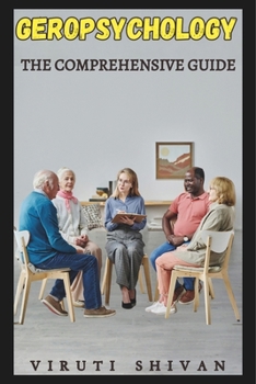 Geropsychology: The Comprehensive Guide: Exploring the Psychological Landscape of Aging (Spectrum of Psychology: A 100-Volume Series)