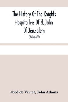 Paperback The History Of The Knights Hospitallers Of St. John Of Jerusalem: Styled Afterwards, The Knights Of Rhodes, And At Present, The Knights Of Malta (Volu Book