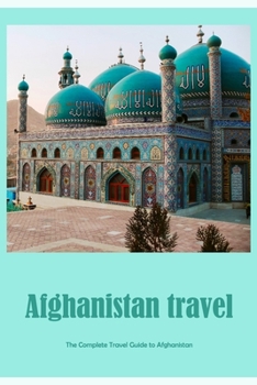 Paperback Afghanistan travel: The Complete Travel Guide to Afghanistan: Afghanistan travel: Book