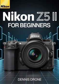 Paperback Nikon Z5 II For Beginners: The Complete User Guide to Mastering Photography and Videography - Step-by-Step Manual with Pro Tips, Tricks, and Advanced Book