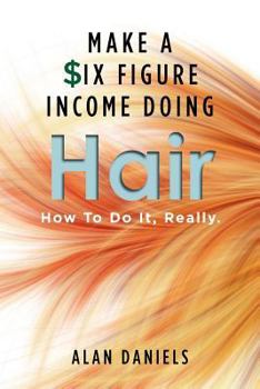 Paperback Make a Six Figure Income Doing Hair: How To Do It, Really. Book