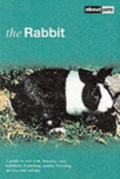 Paperback The Rabbit: A Guide to Selection, Housing, Care, Nutrition, Behaviour, Health, Breeding, Species and Colours Book