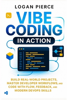 Paperback Vibe Coding in Action: Build Real-World Projects, Master Developer Workflows, and Code with Flow, Feedback, and Modern DevOps Skills Book