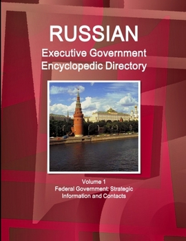 Paperback Russian Executive Government Encyclopedic Directory Volume 1 Federal Government: Strategic Information and Contacts Book