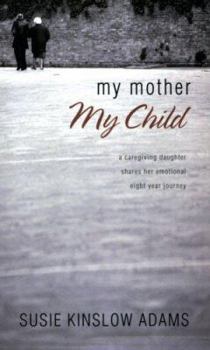 Paperback My Mother My Child: A Care Giving Daughter Shares Her Emotional Eight Year Journey Book