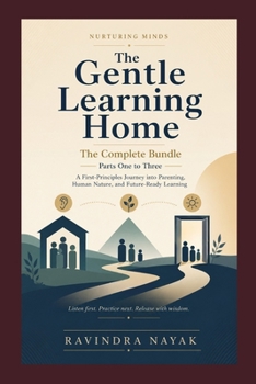 Paperback The Gentle Learning Home: Nurturing Minds: A First-Principles Journey into Parenting, Human Nature, and Future-Ready Learning Book