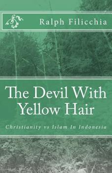 Paperback The Devil With Yellow Hair: Christianity vs Islam in Indonesia Book