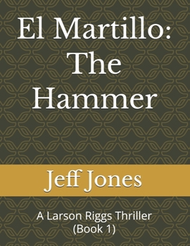 El Martillo: The Hammer: A Larson Riggs Thriller (Book 1)