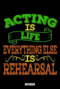 Acting Is Life Everything Else Is Rehearsal Notebook