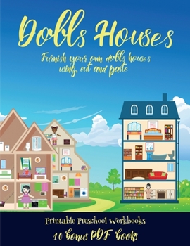 Printable Preschool Workbooks (Doll House Interior Designer): Furnish your own doll houses with cut and paste furniture. This book is designed to improve hand-eye coordination, develop fine and gross 