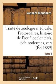 Paperback Traité de zoologie médicale. Tome 1. Protozoaires, histoire de l'oeuf, coelentérés: , échinodermes, vers [French] Book