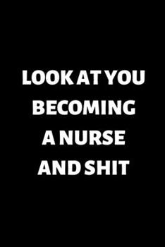Paperback Look at You Becoming a Nurse and Shit: Blank Lined Notebook Book