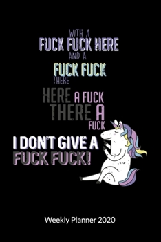 Paperback With a fuck fuck here and a fuck fuck there. Here a fuck there a fuck. I don?t give a fuck. Weekly Planner 2020: Unicorn Notebook and sarcasm journal, Book