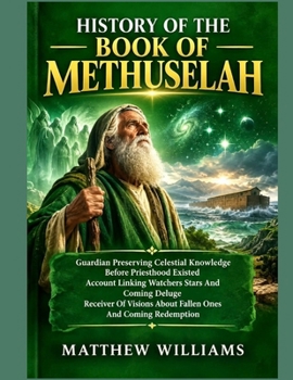 HISTORY OF THE BOOK OF METHUSELAH: Guardian Preserving Celestial Knowledge Before Priesthood Existed Account Linking Watchers Stars And Coming Deluge Receiver Of Visions About Fallen Ones And Coming R