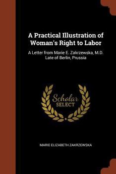 Paperback A Practical Illustration of Woman's Right to Labor: A Letter from Marie E. Zakrzewska, M.D. Late of Berlin, Prussia Book