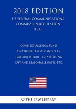 Paperback Connect America Fund - A National Broadband Plan for Our Future - Establishing Just and Reasonable Rates, etc. (US Federal Communications Commission R Book