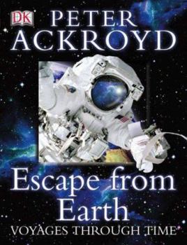 Peter Ackroyd Voyages Through Time : Escape from the Earth