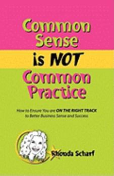 Paperback Common Sense Is Not Common Practice: How to Ensure You Are on the Right Track to Better Business Sense and Success Book