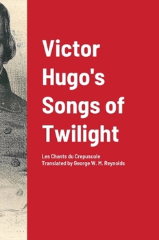 Victor Hugo's Songs of Twilight: Translated by George W. M. Reynolds