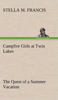 Camp-Fire Girls at Twin Lakes; or, The Quest of a Summer Vacation - Book #6 of the Camp-Fire Girls