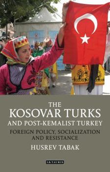 Hardcover The Kosovar Turks and Post-Kemalist Turkey: Foreign Policy, Socialization and Resistance Book
