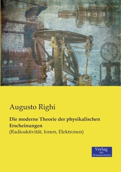 Die moderne Theorie der physikalischen Erscheinungen: (Radioaktivität, Ionen, Elektronen)