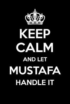 Keep Calm And Let Mustafa Handle It: 6x9" Lined Notebook/Journal Funny Gift Idea