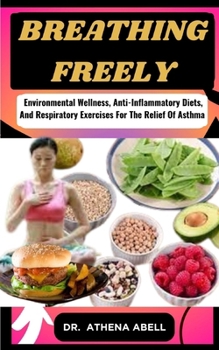 Paperback Breathing Freely: Environmental Wellness, Anti-Inflammatory Diets, And Respiratory Exercises For The Relief Of Asthma Book