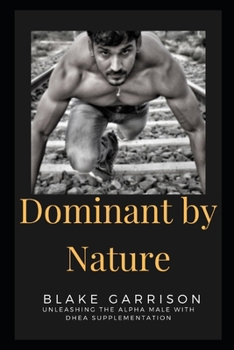 Paperback Dominant by Nature: Unleashing the Alpha Male with DHEA Supplementation Book