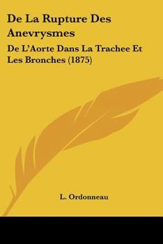 Paperback De La Rupture Des Anevrysmes: De L'Aorte Dans La Trachee Et Les Bronches (1875) [French] Book