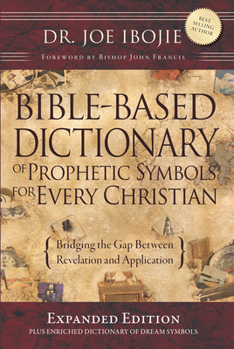 Paperback Bible Based Dictionary of Prophetic Symbols for Every Christian - Expanded Edition: Bridging the Gap Between Revelation and Aplication Book