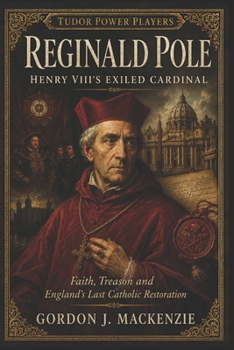 Reginald Pole: Henry VIII's Exiled Cardinal: Faith, Treason and England's Last Catholic Restoration (Tudor Power Players)