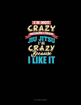 Paperback I'm Not Crazy Because I Train Jiu Jitsu I'm Crazy Because I Like It: 4 Column Ledger Book