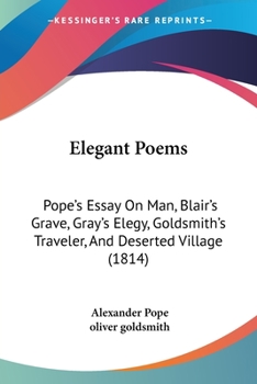 Paperback Elegant Poems: Pope's Essay On Man, Blair's Grave, Gray's Elegy, Goldsmith's Traveler, And Deserted Village (1814) Book