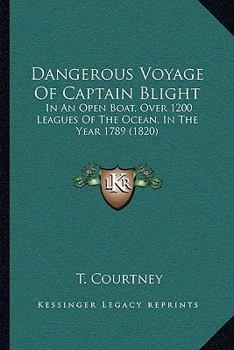 Dangerous Voyage Of Captain Blight: In An Open Boat, Over 1200 Leagues Of The Ocean, In The Year 1789