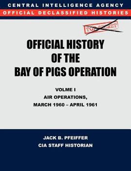 Paperback CIA Official History of the Bay of Pigs Invasion, Volume I: Air Operations, March 1960 - April 1961 Book