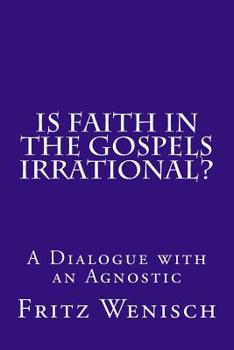 Paperback Is Faith in the Gospels Irrational?: A Dialogue with an Agnostic Book