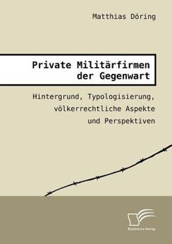 Paperback Private Militärfirmen der Gegenwart: Hintergrund, Typologisierung, völkerrechtliche Aspekte und Perspektiven [German] Book