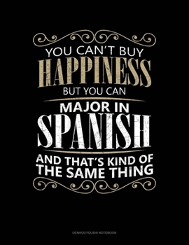 You Can't Buy Happiness But You Can Major In Spanish And That's Kind Of The Same Thing: Genkouyoushi Notebook