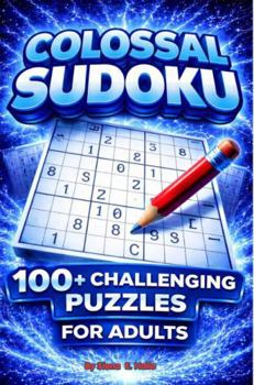 Paperback Colossal Sudoku 100+ Challenging Puzzles for Adults (Ultimate, Epic, Colossal Puzzle Series) Book